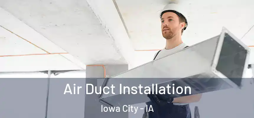 Air Duct Installation Iowa City - IA