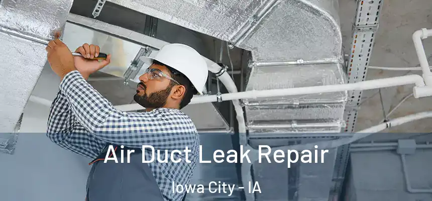 Air Duct Leak Repair Iowa City - IA