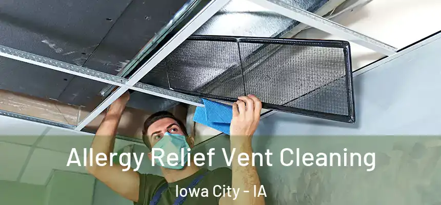 Allergy Relief Vent Cleaning Iowa City - IA
