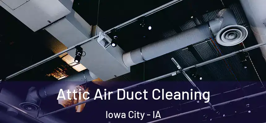 Attic Air Duct Cleaning Iowa City - IA