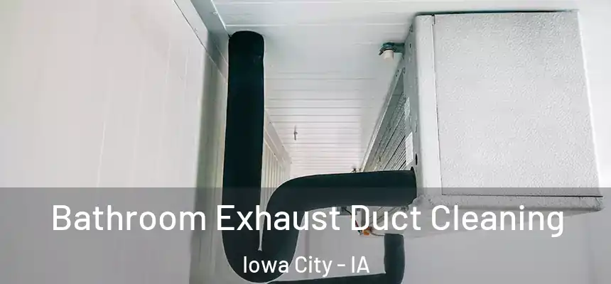 Bathroom Exhaust Duct Cleaning Iowa City - IA