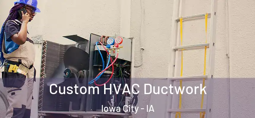 Custom HVAC Ductwork Iowa City - IA