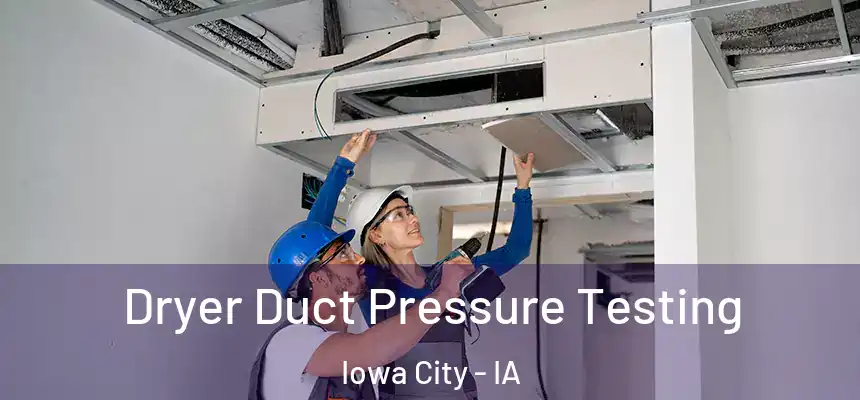 Dryer Duct Pressure Testing Iowa City - IA
