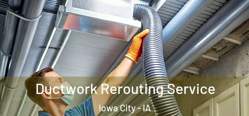Ductwork Rerouting Service Iowa City - IA