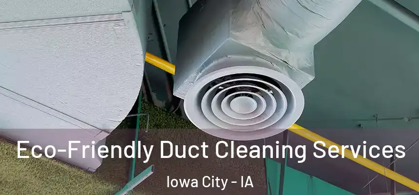 Eco-Friendly Duct Cleaning Services Iowa City - IA