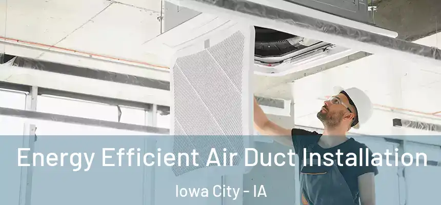 Energy Efficient Air Duct Installation Iowa City - IA