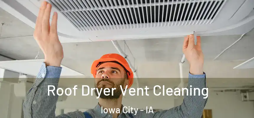 Roof Dryer Vent Cleaning Iowa City - IA