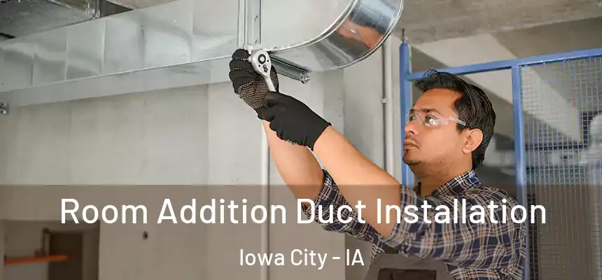 Room Addition Duct Installation Iowa City - IA